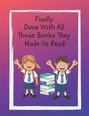 Finally Done with All Those Books They Made Us Read: A Must Have for the Young Reader! a Fun Way to Document Accelerated Reader Books, Record the Books Your Child Has Read, and Remember the Stories Your Kids Loved. Perfect for Reading Logs. - Publications, Old Soul