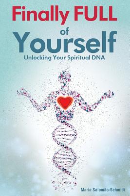 Finally Full of Yourself: Unlocking Your Spiritual DNA - Salomao-Schmidt, Maria