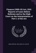 Finance (1909-10) ACT, 1910. Reports of Cases Before Referees and in the High Court on the Interpretation of Part I. of the ACT