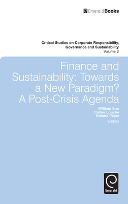 Finance and Sustainability: Towards a New Paradigm? A Post-Crisis Agenda - Louche, Celine (Editor), and Prez, Roland (Editor), and Sun, William (Editor)