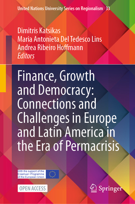 Finance, Growth and Democracy: Connections and Challenges in Europe and Latin America in the Era of Permacrisis: Democracy, Finance, and Growth - Katsikas, Dimitris (Editor), and del Tedesco Lins, Maria Antonieta (Editor), and Ribeiro Hoffmann, Andrea (Editor)