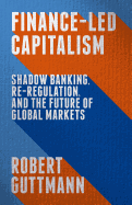 Finance-Led Capitalism: Shadow Banking, Re-Regulation, and the Future of Global Markets