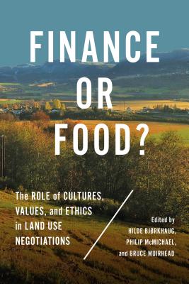 Finance or Food?: The Role of Cultures, Values, and Ethics in Land Use Negotiations - Bjorkhaug, Hilde (Editor), and McMichael, Philip (Editor), and Muirhead, Bruce (Editor)