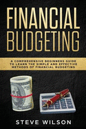 Financial Budgeting: A Comprehensive Beginners Guide to Learn the Simple and Effective Methods of Financial Budgeting