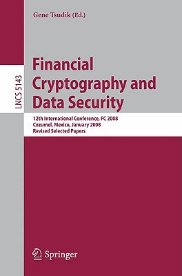 Financial Cryptography and Data Security: 12th International Conference, FC 2008, Cozumel, Mexico, January 28-31, 2008. Revised Selected Papers - Tsudik, Gene (Editor)