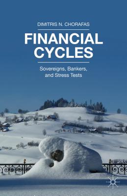 Financial Cycles: Sovereigns, Bankers, and Stress Tests - Chorafas, Dimitris N