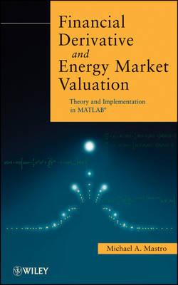 Financial Derivative and Energy Market Valuation: Theory and Implementation in Matlab - Mastro, Michael, Dr.