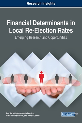 Financial Determinants in Local Re-Election Rates: Emerging Research and Opportunities - Cunha, Ana Maria (Editor), and Ferreira, Augusta (Editor), and Fernandes, Maria Jos (Editor)