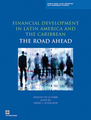 Financial Development in Latin America and the Caribbean: The Road Ahead - De La Torre, Augusto, and Ize, Alain, and Schmukler, Sergio L