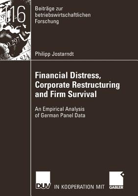 Financial Distress, Corporate Restructuring and Firm Survival: An Empirical Analysis of German Panel Data - Jostarndt, Philipp, and Rudolph, Prof Dr Bernd (Foreword by)