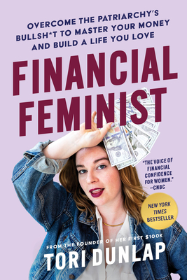 Financial Feminist: Overcome the Patriarchy's Bullsh*t to Master Your Money and Build a Life You Love - Dunlap, Tori