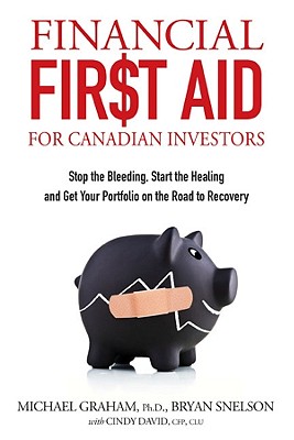 Financial First Aid for Canadian Investors: Stop the Bleeding, Start the Healing and Get Your Portfolio on the Road to Recovery - Snelson, Bryan, and Graham, Michael, and David, Cindy