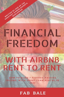 Financial Freedom: How to Make 7 Figures Passive Income with Airbnb Rent to Rent - Bale, Fab