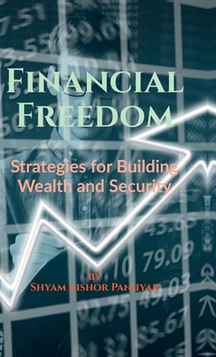 Financial Freedom: Strategies for Building Wealth and Security - Shyam Kishor Panjiyar