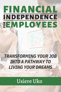 Financial Independence for Employees: Making Your Job a Stepping Stone to Exiting the Rat Race and Living Your Dreams