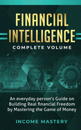 Financial Intelligence: An Everyday Person's Guide on Building Real Financial Freedom by Mastering the Game of Money Complete Volume