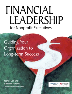 Financial Leadership for Nonprofit Executives: Guiding Your Organization to Long-Term Success - Bell, Jeanne, and Schaffer, Elizabeth