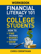 Financial Literacy 101 for College Students Workbook: How to Find the Money, Budget the Money, and Grow the Money