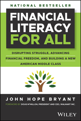 Financial Literacy for All: Disrupting Struggle, Advancing Financial Freedom, and Building a New American Middle Class - Bryant, John Hope