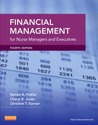 Financial Management for Nurse Managers and Executives - Kovner, Christine T, PhD, RN, Faan, and Finkler, Steven A, PhD, CPA, and Jones, Cheryl, RN, PhD