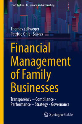 Financial Management of Family Businesses: Transparency - Compliance - Performance - Strategy - Governance - Zellweger, Thomas (Editor), and Ohle, Patricio (Editor)