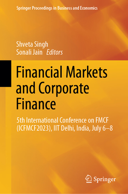 Financial Markets and Corporate Finance: 5th International Conference on FMCF (ICFMCF2023), IIT Delhi, India, July 6-8 - Singh, Shveta (Editor), and Jain, Sonali (Editor)