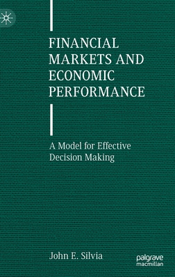 Financial Markets and Economic Performance: A Model for Effective Decision Making - Silvia, John E