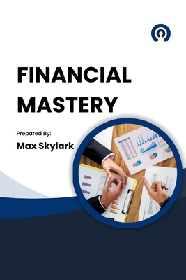 Financial Mastery: A Guide to Setting and Achieving Your Financial Goals - Skylark, Max