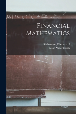 Financial Mathematics - Richardson, Clarence H (Creator), and Leslie Miller Isaiah (Creator)