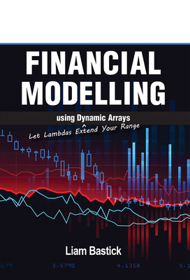 Financial Modelling Using Dynamic Arrays: Let Lambdas Extend Your Range - Bastick, Liam