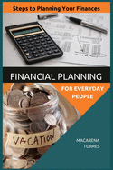 Financial Planning for Everyday People: Steps to Planning Your Finances