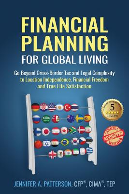 Financial Planning for Global Living: Go Beyond Cross-Border Tax and Legal Complexity to Location Independence, Financial Freedom and True Life Satisfaction - Patterson, Jennifer a, and Breeding, Kevin (Foreword by)