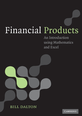 Financial Products: An Introduction Using Mathematics and Excel - Dalton, Bill