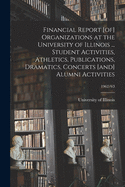 Financial Report [of] Organizations at the University of Illinois ... Student Activities, Athletics, Publications, Dramatics, Concerts [and] Alumni Activities; 1962/63