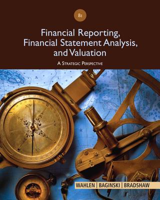 Financial Reporting, Financial Statement Analysis and Valuation - Wahlen, James M, and Baginski, Stephen P, and Bradshaw, Mark