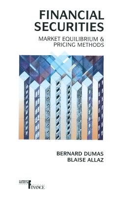 Financial Securities: Market Equilibrium and Pricing - Bernard Dumas, Blaise Allaz