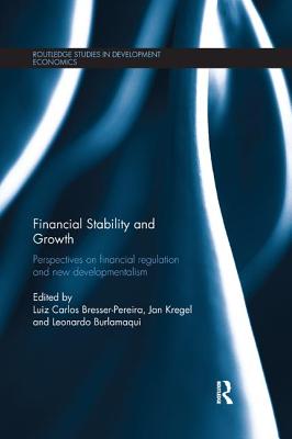 Financial Stability and Growth: Perspectives on Financial Regulation and New Developmentalism - Bresser-Pereira, Luiz Carlos (Editor), and Kregel, Jan (Editor), and Burlamaqui, Leonardo (Editor)