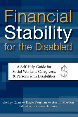 Financial Stability for the Disabled: A Self-Help Guide for Social Workers, Caregivers, & Persons with Disabilities - Mardon, Austin, Dr., and Qian, Shelley, and Paustian, Kayle