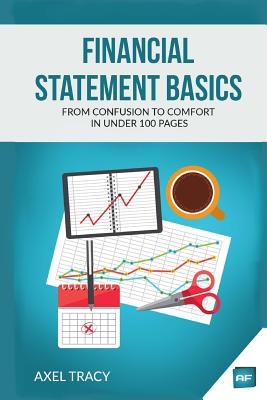Financial Statement Basics: From Confusion to Comfort in Under 100 Pages - Tracy, Axel