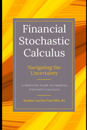 Financial Stochastics Calculus: Navigating the Uncertainty: A Practical Guide