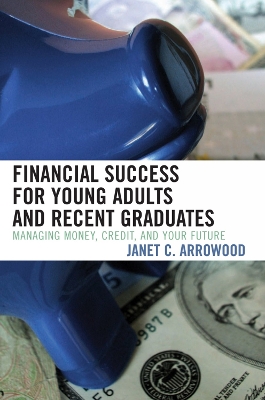 Financial Success for Young Adults and Recent Graduates: Managing Money, Credit, and Your Future - Arrowood, Janet C