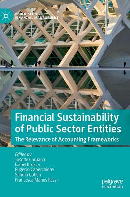 Financial Sustainability of Public Sector Entities: The Relevance of Accounting Frameworks - Caruana, Josette (Editor), and Brusca, Isabel (Editor), and Caperchione, Eugenio (Editor)