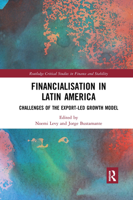 Financialisation in Latin America: Challenges of the Export-Led Growth Model - Levy, Noemi (Editor), and Bustamante, Jorge (Editor)