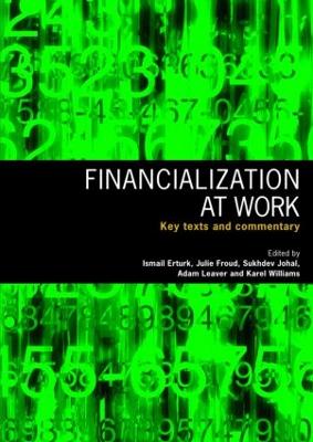 Financialization at Work: Key Texts and Commentary - Erturk, Ismail (Editor), and Froud, Julie (Editor), and Johal, Sukhdev (Editor)