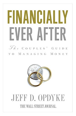 Financially Ever After: The Couples' Guide to Managing Money - Opdyke, Jeff D
