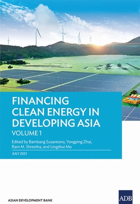 Financing Clean Energy in Developing Asia - Susantono, Bambang (Editor), and Zhai, Yongping (Editor), and Shrestha, Ram (Editor)