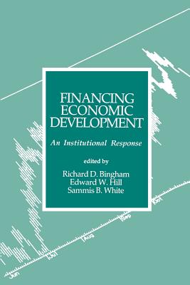 Financing Economic Development: An Institutional Response - Bingham, Richard, and White, Sammis, and Hill, Edward