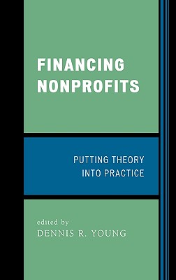 Financing Nonprofits: Putting Theory into Practice - Bowman, Woods (Contributions by), and Brooks, Arthur, President (Contributions by), and Cordes, Joseph (Contributions by)
