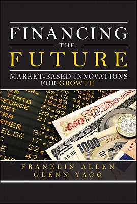 Financing the Future: Market-Based Innovations for Growth - Allen, Franklin, and Yago, Glenn