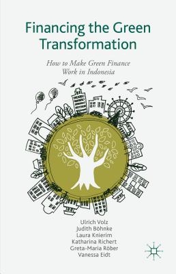 Financing the Green Transformation: How to Make Green Finance Work in Indonesia - Volz, U., and Bhnke, Judith, and Knierim, Laura